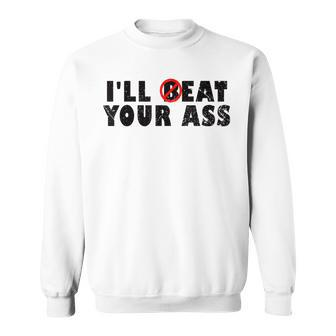 I'll Beat Your Ass I'll Eat Your Ass Pun Joke Sweatshirt - Seseable