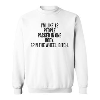 I'm Like 12 People Packed In One Body Spin The Wheel Bitch Sweatshirt | Mazezy
