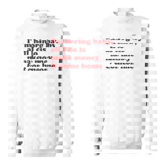 I'm Boring Baby All I Do Is Make Money And Come Home Sweatshirt | Mazezy