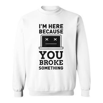 I'm Here Because You Broke Something Turn It Off And On Sweatshirt - Monsterry CA