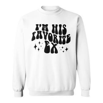 I'm His Favorite Ex Ex Girlfriend Boyfriend Sweatshirt - Monsterry