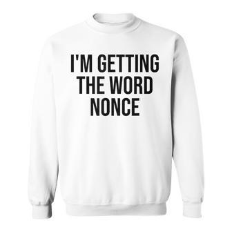 I'm Getting The Word Nonce Sweatshirt - Thegiftio UK