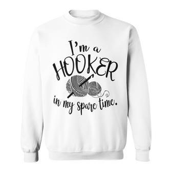 I'm A Hooker In My Spare Time Crocheting Sweatshirt - Seseable