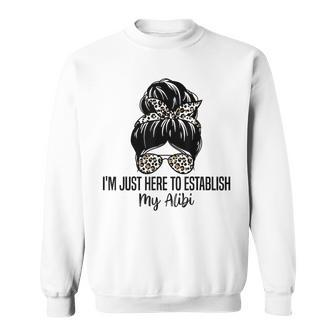 I'm Just Here To Establish My Alibi Sarcasm Quotes Sweatshirt - Monsterry UK