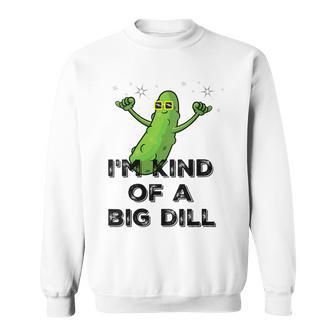 I'm Kind Of A Big Dill Cartoon Pickle Pun Sweatshirt - Monsterry