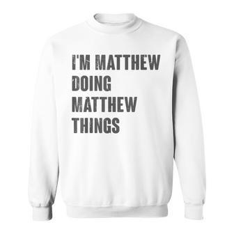 I'm Matthew Doing Matthew Things For Matthew Name Sweatshirt - Seseable