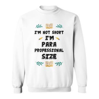 I'm Not Short I'm Paraprofessional Size Teacher's Assistant Sweatshirt - Monsterry AU