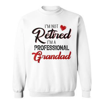 I'm Not Retired I'm A Professional Grandad Father Day Sweatshirt - Monsterry DE