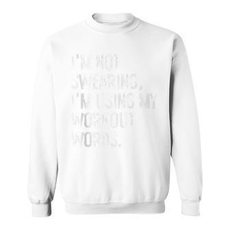 I'm Not Swearing I'm Using My Workout Words Gym Sweatshirt - Monsterry
