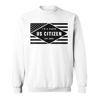 I'm A Proud Us Citizen Est 2024 Us Flag Sweatshirt - Monsterry AU