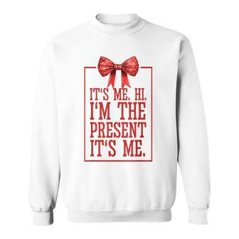 It's Me Hi I'm The Present It's Me Sweatshirt - Thegiftio UK