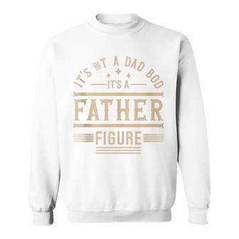 It's Not A Dad Bod It's A Father Figure Father’S Day Sweatshirt - Seseable