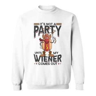 It's Not A Party Until My Wiener Comes Out Hot Dog Sweatshirt - Monsterry