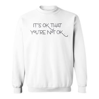 It's Ok That You're Not Ok Motivational Quote Sweatshirt - Monsterry DE