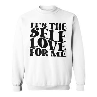 It's The Self Love For Me Sweatshirt | Mazezy