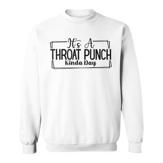 It's A Throat Punch Kinda Day Sweatshirt | Seseable CA