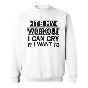 It's My Workout I Can Cry If I Want To Gym Clothes Sweatshirt - Monsterry