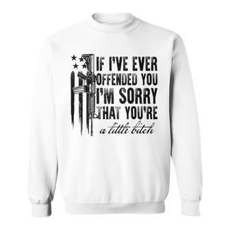 If I've Ever Offended You I'm Sorry That You Are A On Back Sweatshirt - Monsterry UK