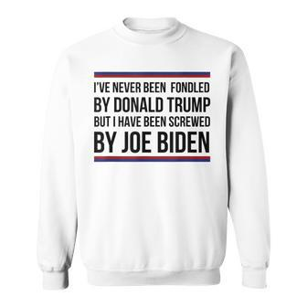 I've Never Been Fondled By Donald Trump But Screwed By Biden Sweatshirt - Seseable