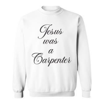 Jesus Was A Carpenter Sweatshirt - Seseable