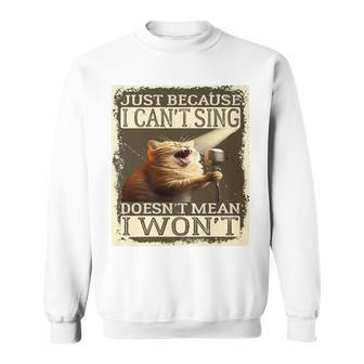 Just Because I Can't Sing Doesn't Mean I Won't Cat Singing Sweatshirt - Monsterry DE