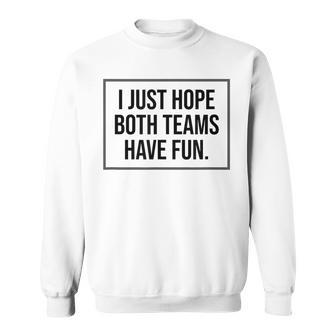 I Just Hope Both Teams Have Fun Game Day Sports Fans Sweatshirt - Monsterry UK