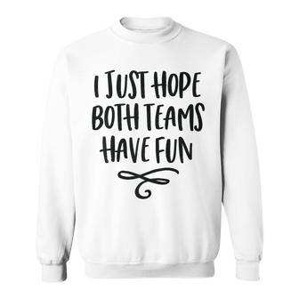 I Just Hope Both Teams Have Fun Women Sweatshirt - Monsterry CA