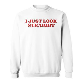 I Just Look Straight Y2k Aesthetic Sweatshirt - Monsterry DE
