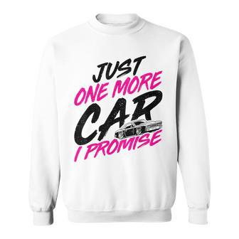 Just One More Car I Promise Car Lover Car Collectors Sweatshirt - Monsterry