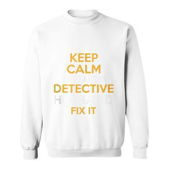 Keep Calm Detective Fix It Inspirational Quote Father's Day Sweatshirt - Seseable