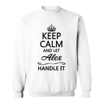Keep Calm And Let Alex Handle It Name Sweatshirt - Seseable