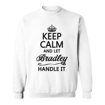 Keep Calm And Let Bradley Handle It Name Sweatshirt - Seseable