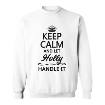 Keep Calm And Let Holly Handle It Name Sweatshirt - Seseable