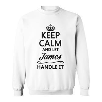 Keep Calm And Let James Handle It Name Sweatshirt - Seseable