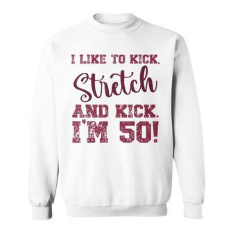 I Like To Kick Stretch And Kick I'm 50 Sweatshirt - Thegiftio UK