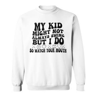 My Kid Might Not Always Swing But I Do So Watch Your Mouth Sweatshirt - Seseable