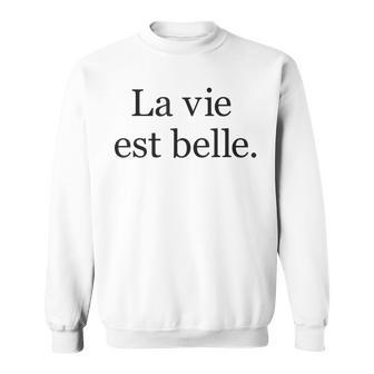 La Vie Est Belle Life Is Beautiful Life Motto Positive Sweatshirt - Seseable