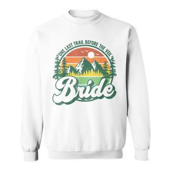 Last Trail Before The Veil Bride Camp Camping Bachelorette Sweatshirt - Monsterry