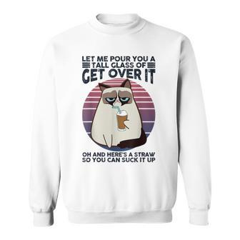 Let Me Pour You A Tall Glass Of Get Over It Cat Sweatshirt - Seseable