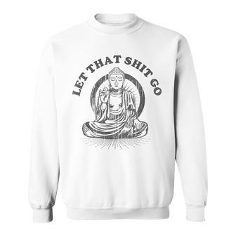 Let That Shit Go Buddha Gym And Yoga Sweatshirt - Monsterry AU