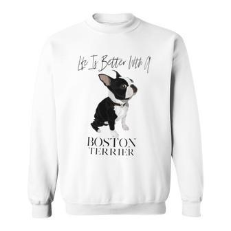 Life Is Better With A Boston Terrier Dog For Lover Sweatshirt - Monsterry