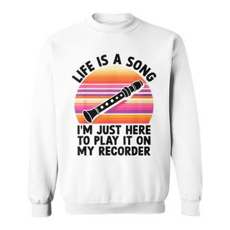 Life Is A Song I'm Just Here To Play It On My Recorder Sweatshirt - Seseable