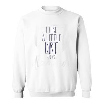 I Like A Little Dirt On My Diamonds Sweatshirt - Monsterry
