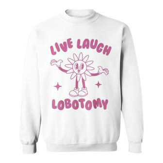 Live Laugh Lobotomy Flower Sweatshirt - Monsterry