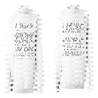 I Live In A Madhouse Run By A Tiny Army I Made Myself Sweatshirt - Monsterry