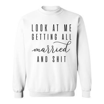 Look At Me Getting All Married & Shit Bachelorette Bride Sweatshirt - Seseable