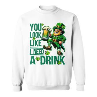 You Look Like I Need A Drink Beer St Patrick's Day Sweatshirt - Seseable
