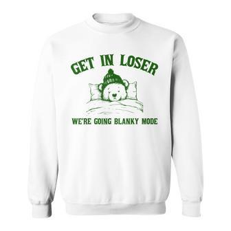 Get In Loser Were Going Blanky Mode Bear Graphic Sweatshirt - Monsterry