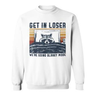 Get In Loser We're Going Blanky Mode Sweatshirt - Monsterry