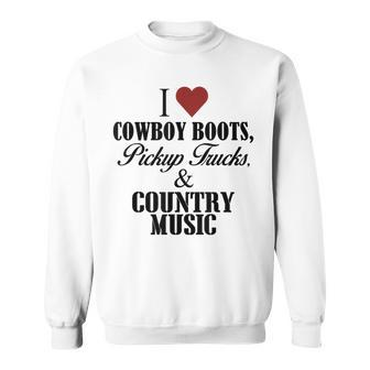 I Love Cowboy Boots Pick Up Trucks And Country Music Sweatshirt - Monsterry AU